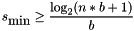 \[ s_\textup{min} \ge \frac {\log_{2}(n*b + 1)} b \]